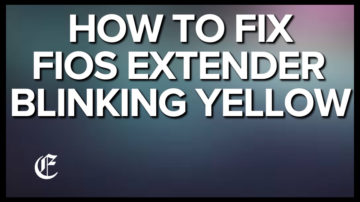 How To Fix Verizon Fios Wi-Fi Extender – Blinking Yellow Light, Solid E3200